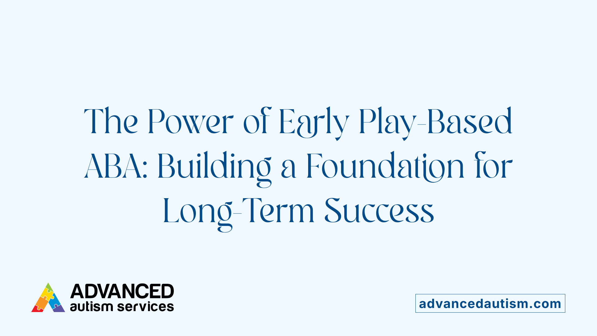 The Power of Early Play-Based ABA: Building a Foundation for Long-Term Success