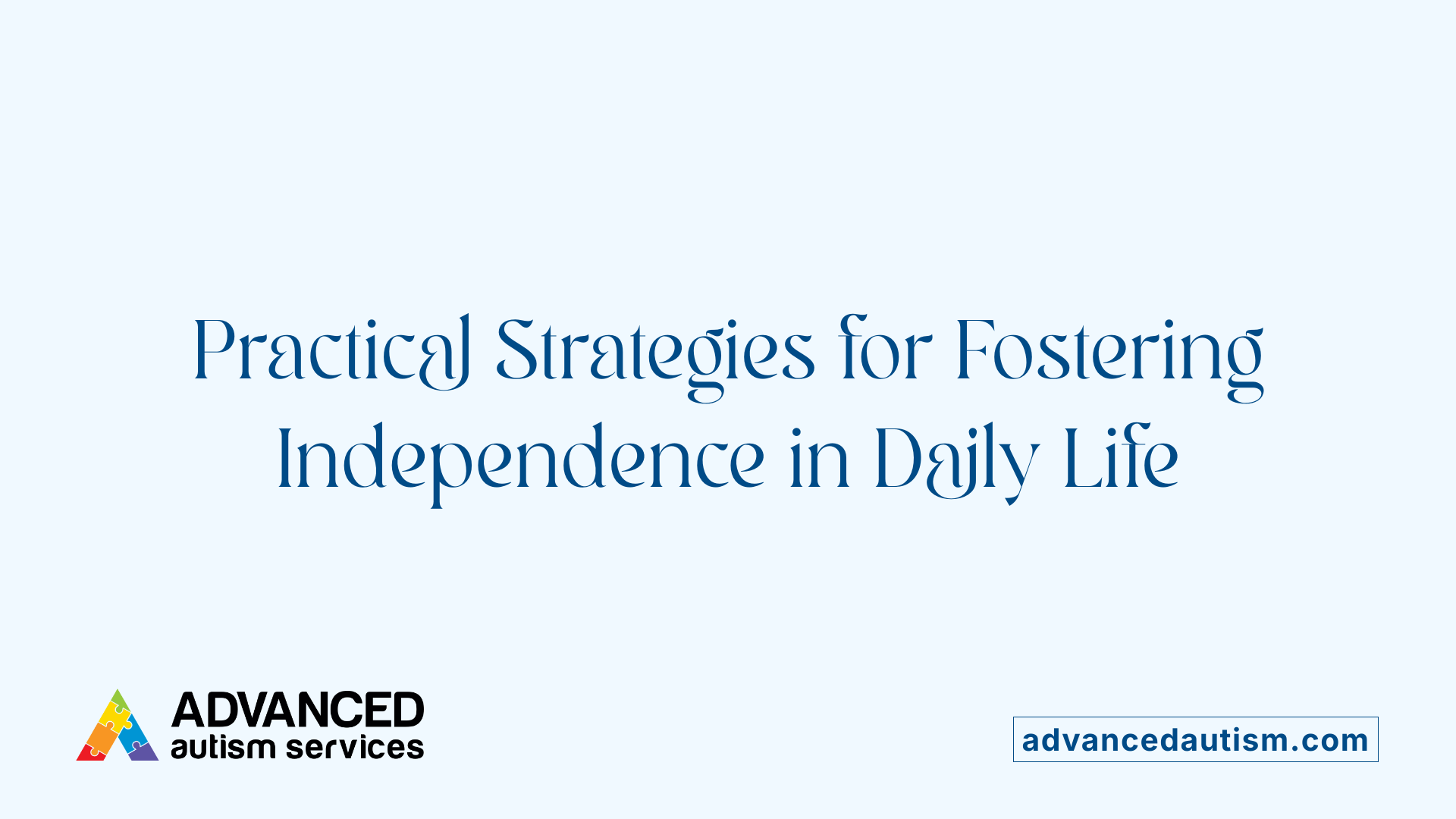 Practical Strategies for Fostering Independence in Daily Life