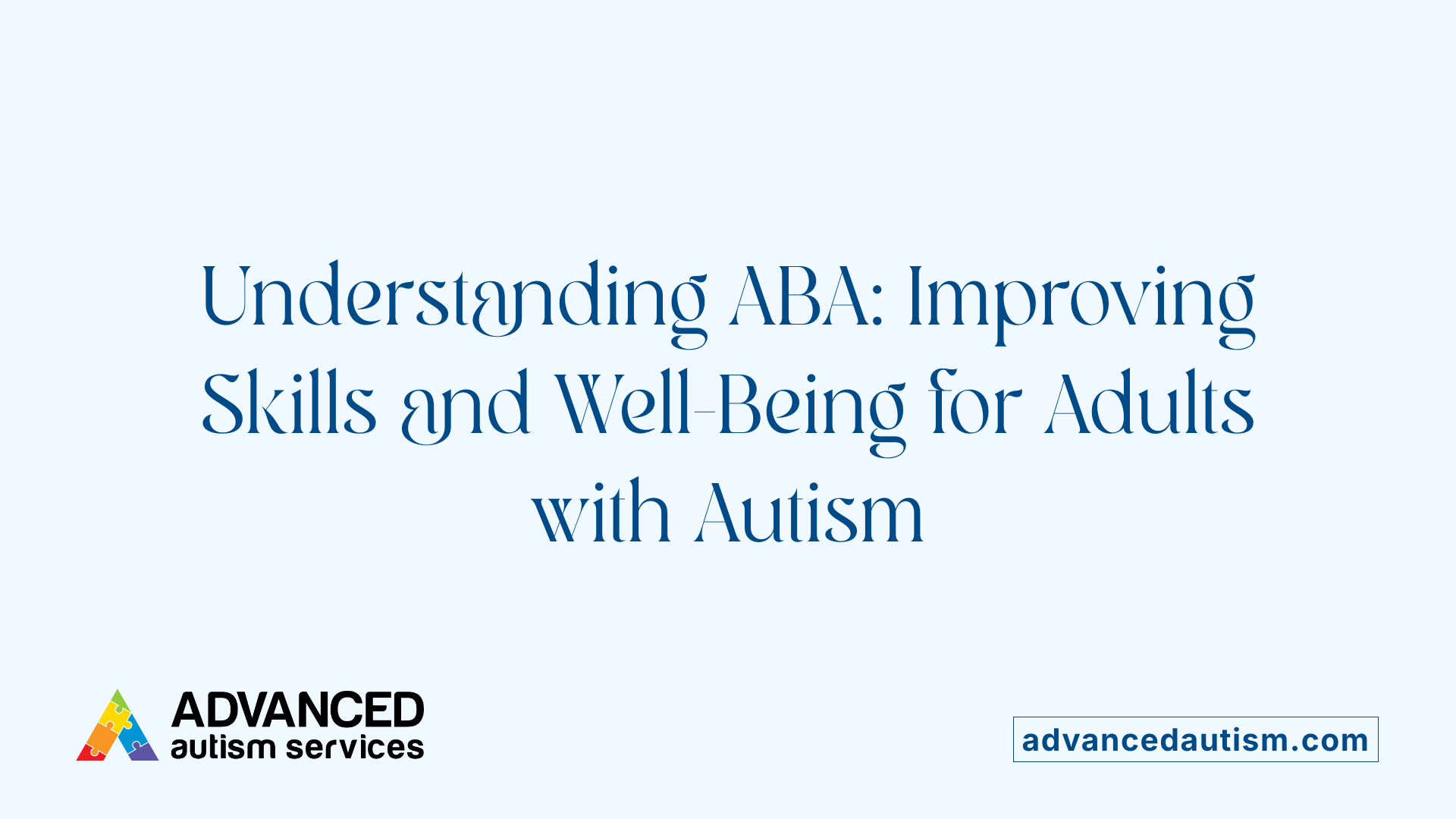Understanding ABA: Improving Skills and Well-Being for Adults with Autism