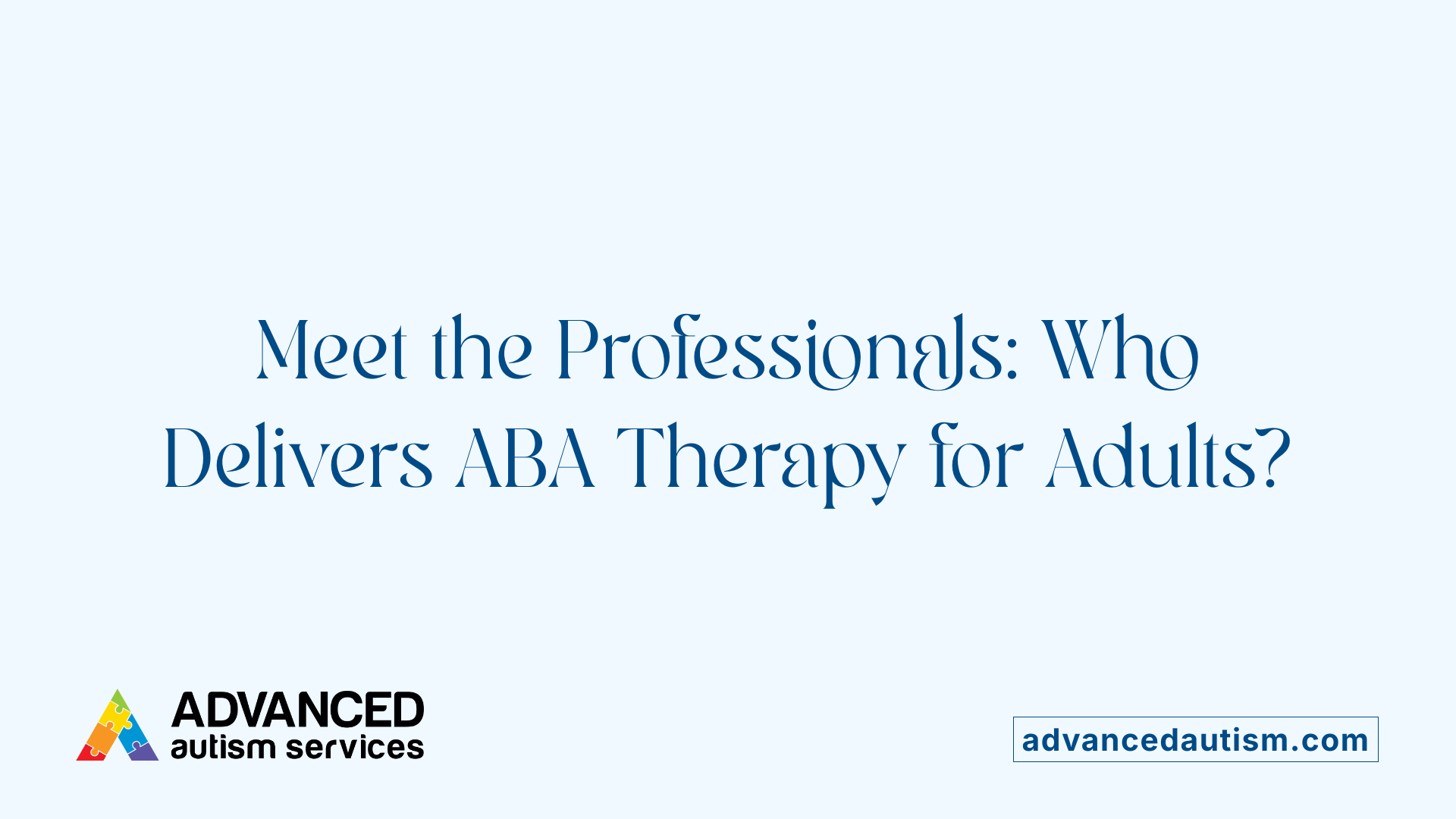 Meet the Professionals: Who Delivers ABA Therapy for Adults?