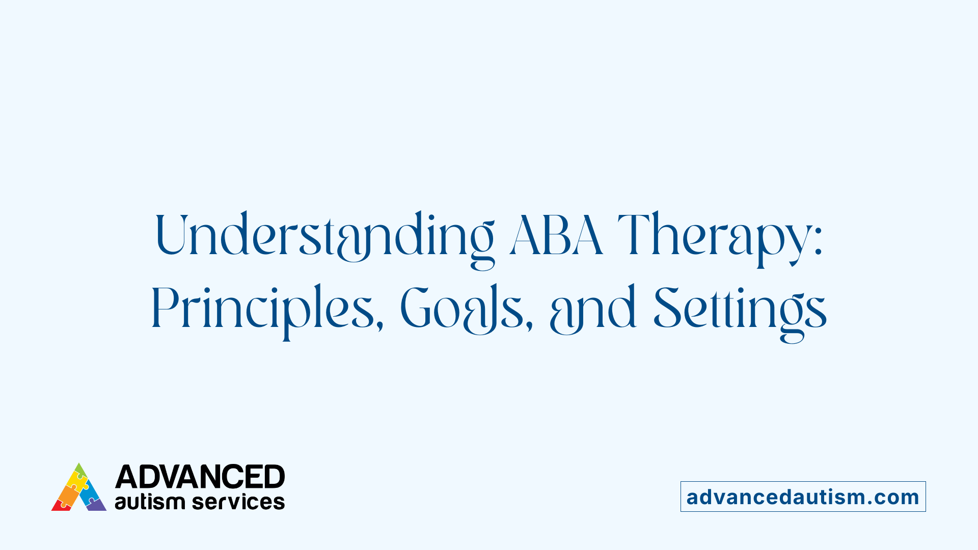 Understanding ABA Therapy: Principles, Goals, and Settings