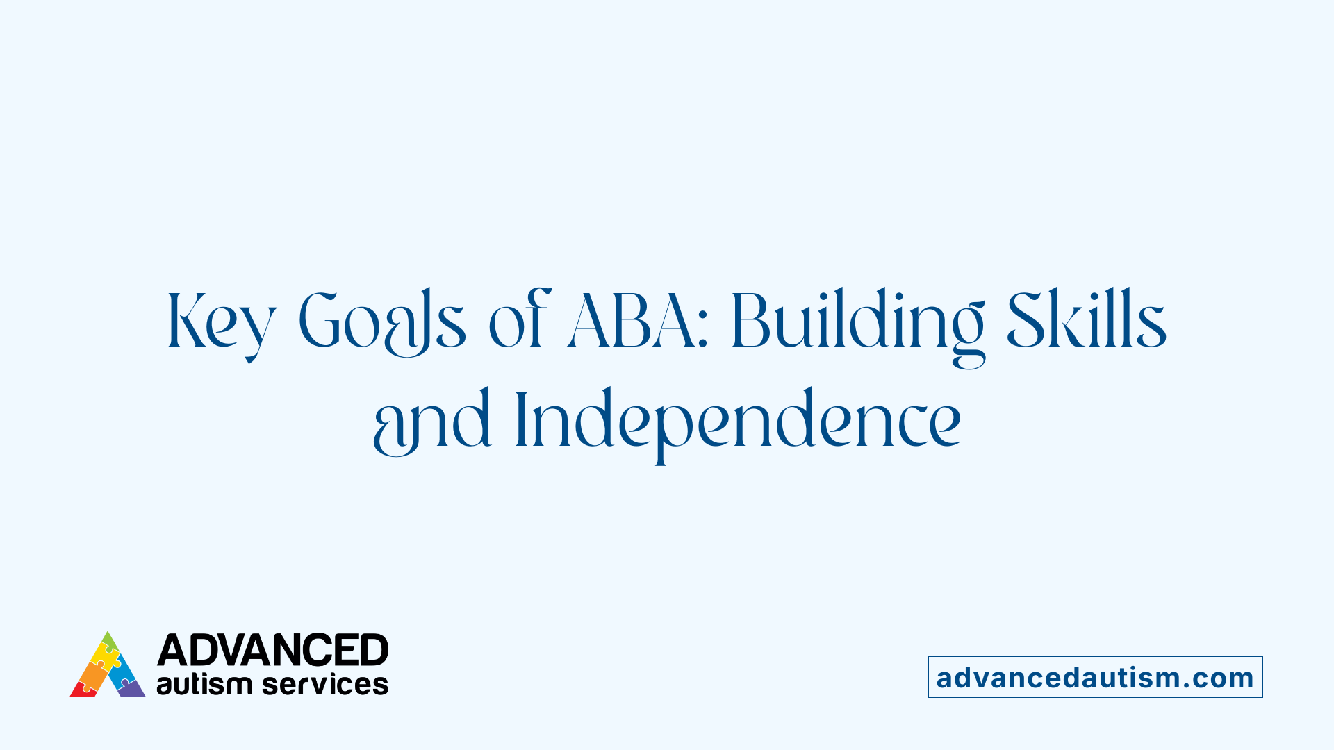 Key Goals of ABA: Building Skills and Independence