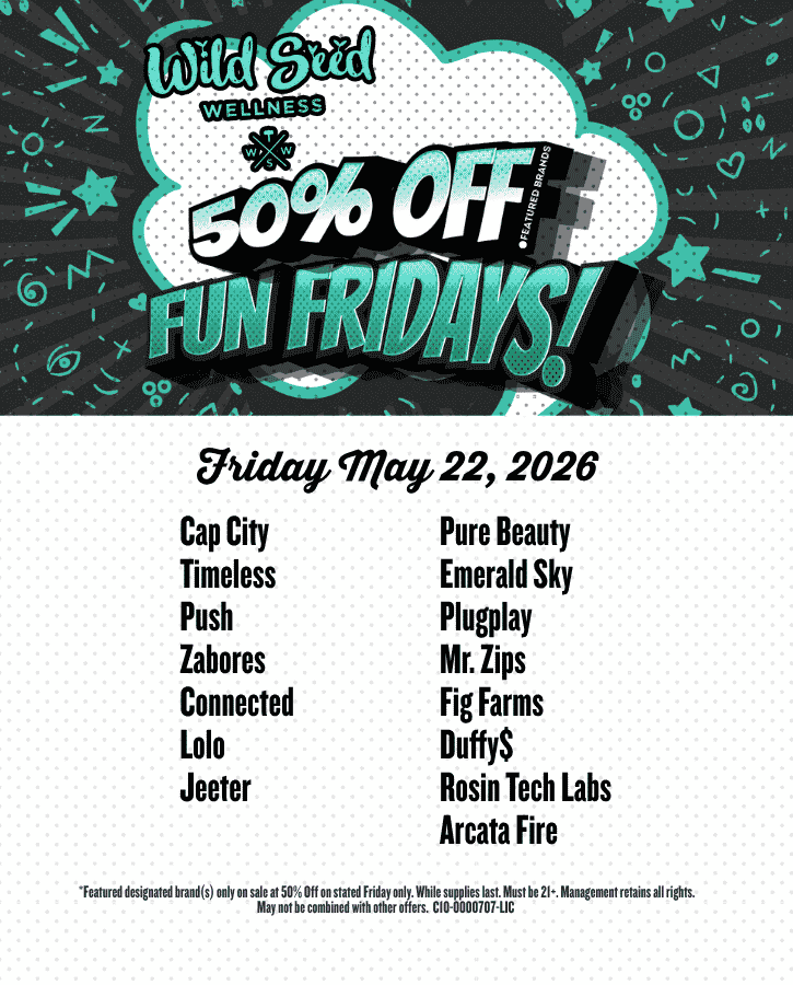 May 22 Fun Friday 50% Off Cap City Timeless Push Zabores Connected Lolo Jeeter Pure Beauty Emerald Sky Plugplay Mr. Zips Fig Farms  Duffy$ Rosin Tech Labs Arcata Fire