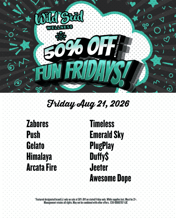 Fun Fridays 50% off Aug 21 2026  Zabores Push Gelato Himalaya Arcata Fire Timeless Emerald Sky PlugPlay Duffy$ Jeeter Awesome Dope