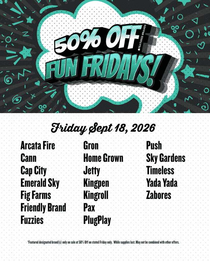  50% off September 18 Arcata Fire Cann Cap City Emerald Sky Fig Farms Friendly Brand Fuzzies Gron Home Grown Jetty Kingpen Kingroll Pax PlugPlay Push Sky Gardens Timeless Yada Yada Zabores