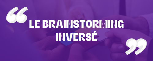 Fond : 6 personnes assembles un puzzle de couleur
Texte : Le brainstorming inversé