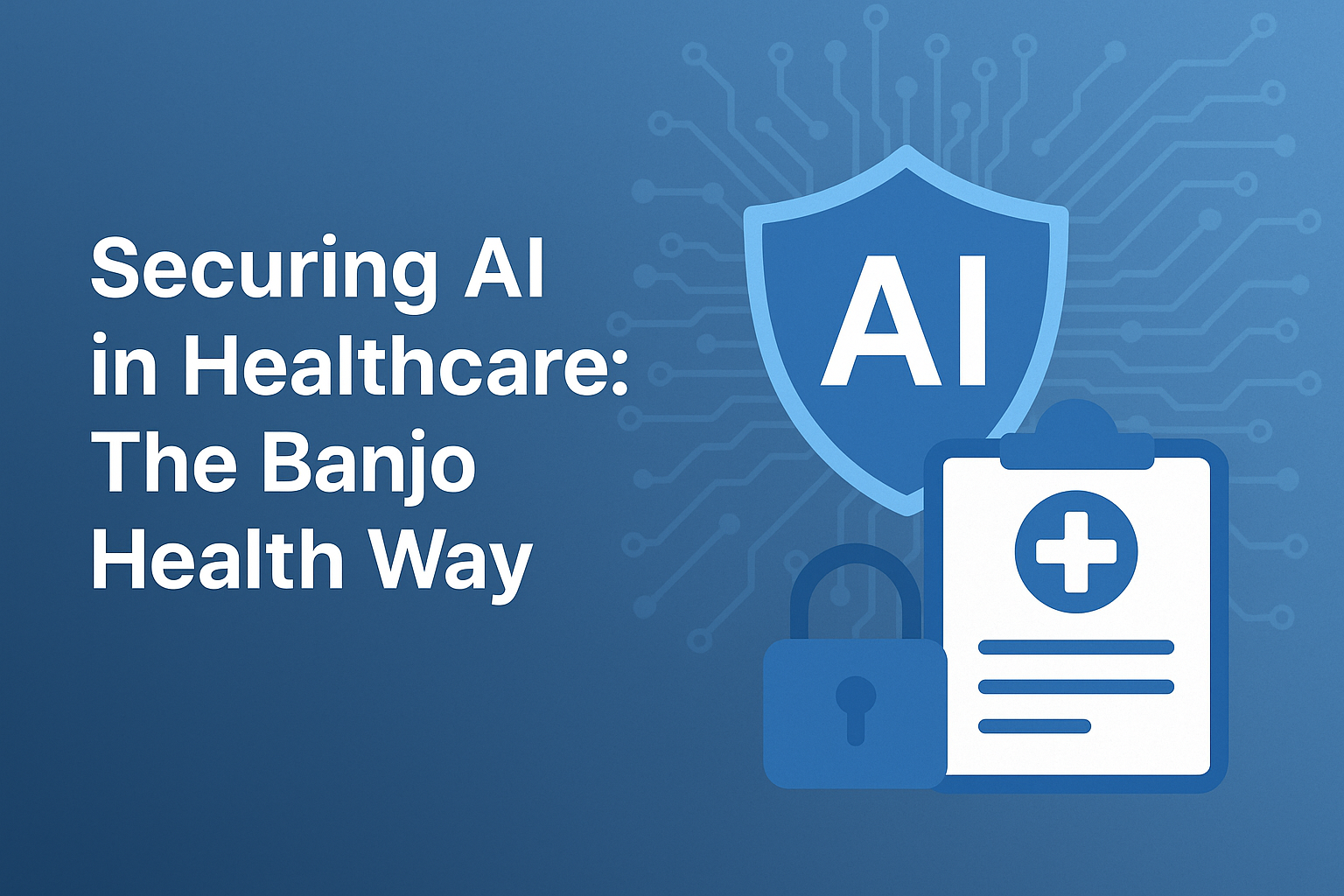 Securing AI in Healthcare: The Banjo Health Way