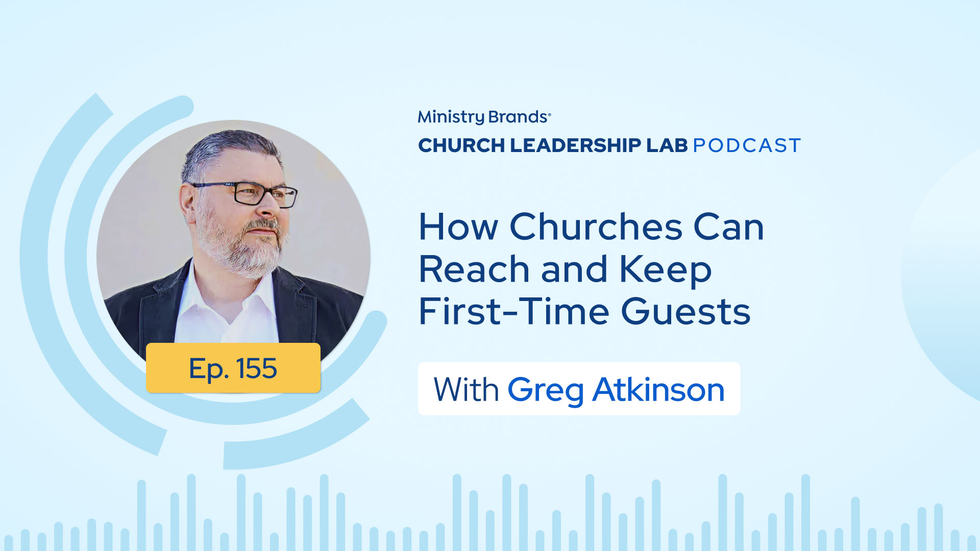 Ep. 155 | Greg Atkinson: How Churches Can Reach and Keep First-Time Guests
