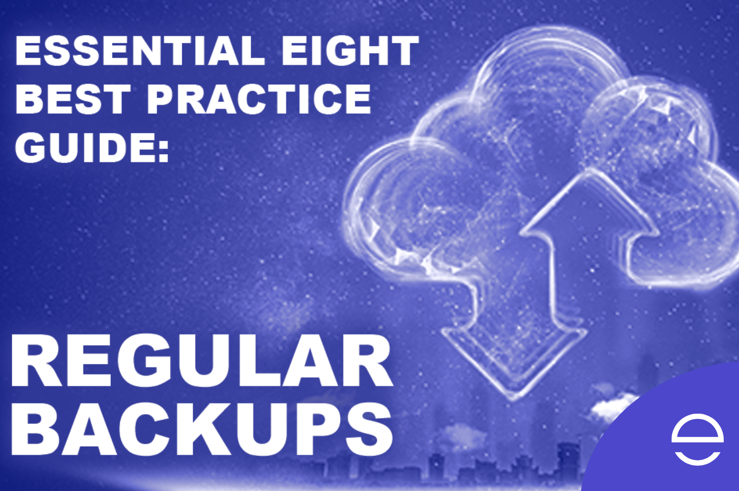 Whitepaper: Essential Eight - Backup Best Practices To Protect Your Business
