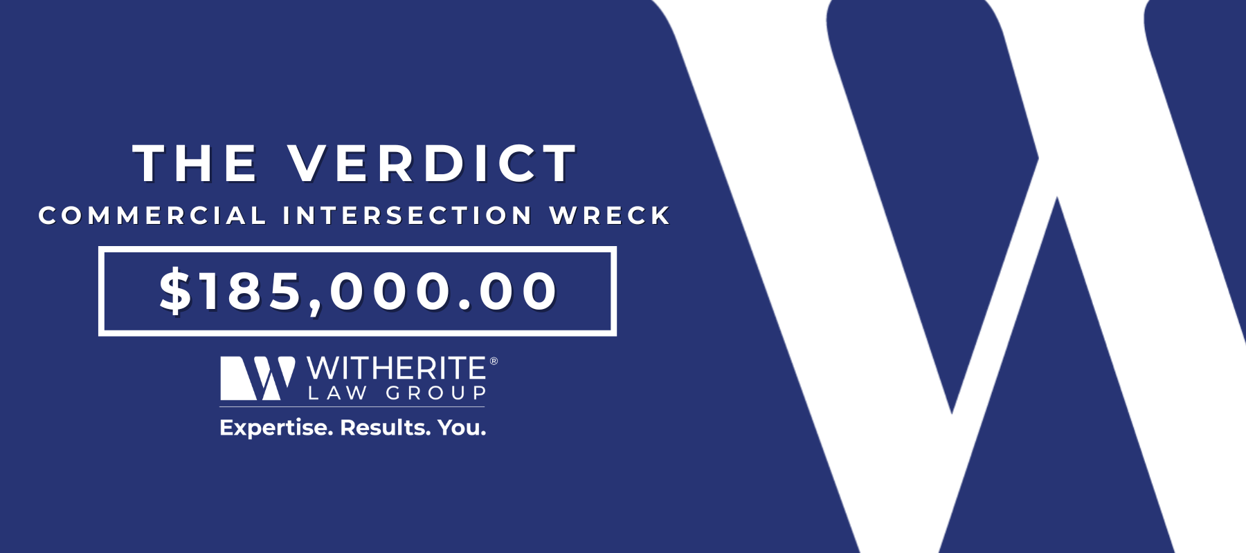 The Verdict: $185,000.00 in a commercial intersection wreck case won by Witherite Law Group