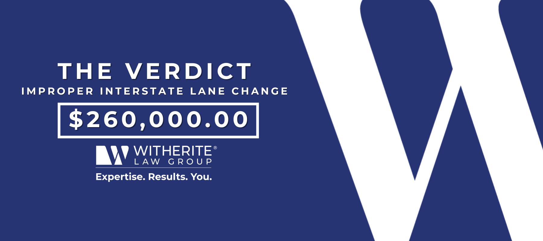 The Verdict: $260,000.00 in an improper interstate lane change case won by Witherite Law Group