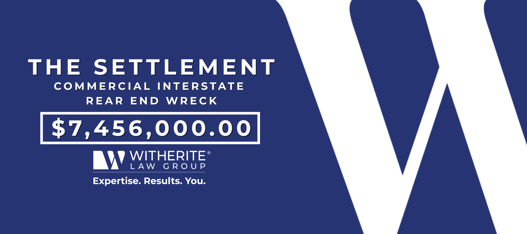 The Settlement: $7,456,000.00 in a commercial interstate rear-end wreck case secured by Witherite Law Group