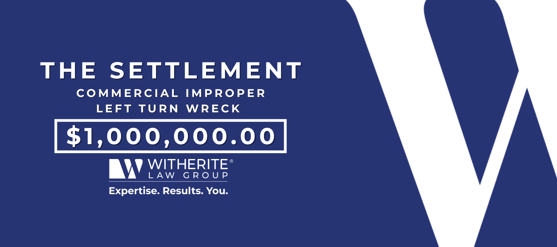 The Settlement: $1,000,000.00 in a commercial improper left turn wreck case secured by Witherite Law Group