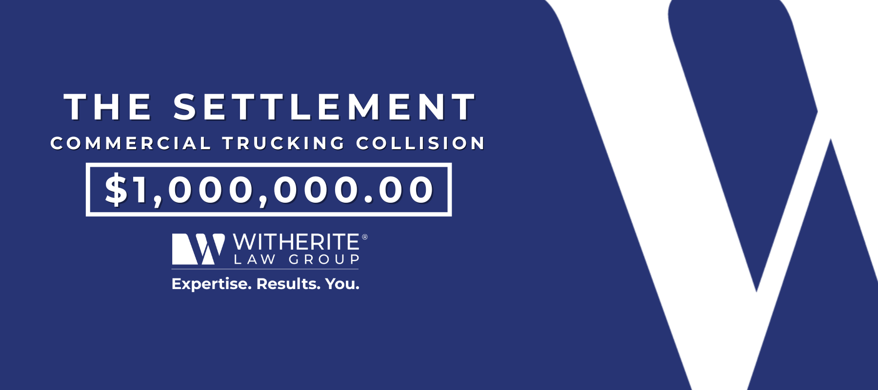 The Settlement: $1,000,000.00 in a commercial trucking collision case secured by Witherite Law Group