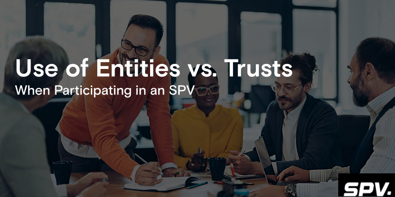 Use of Entities vs. Trusts When Participating in an SPV