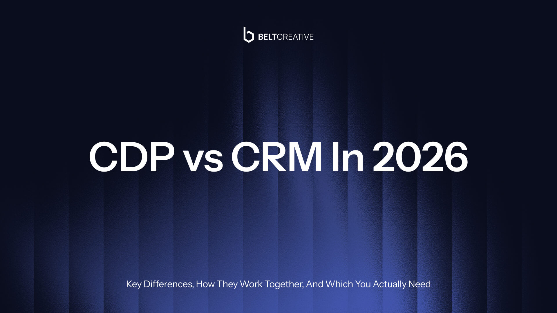 CDP vs CRM In 2026: Key Differences, How They Work Together, And Which You Actually Need