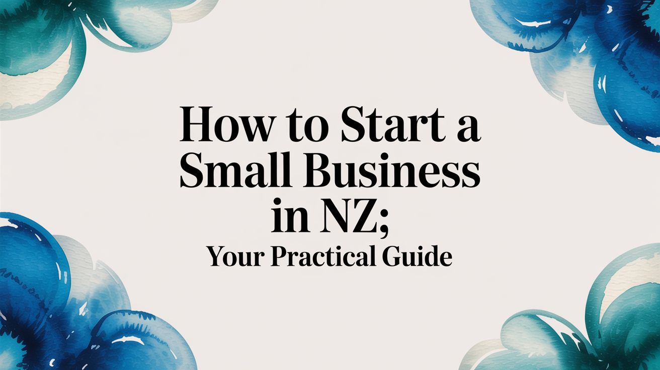 how to start a small business in nz: Your practical guide