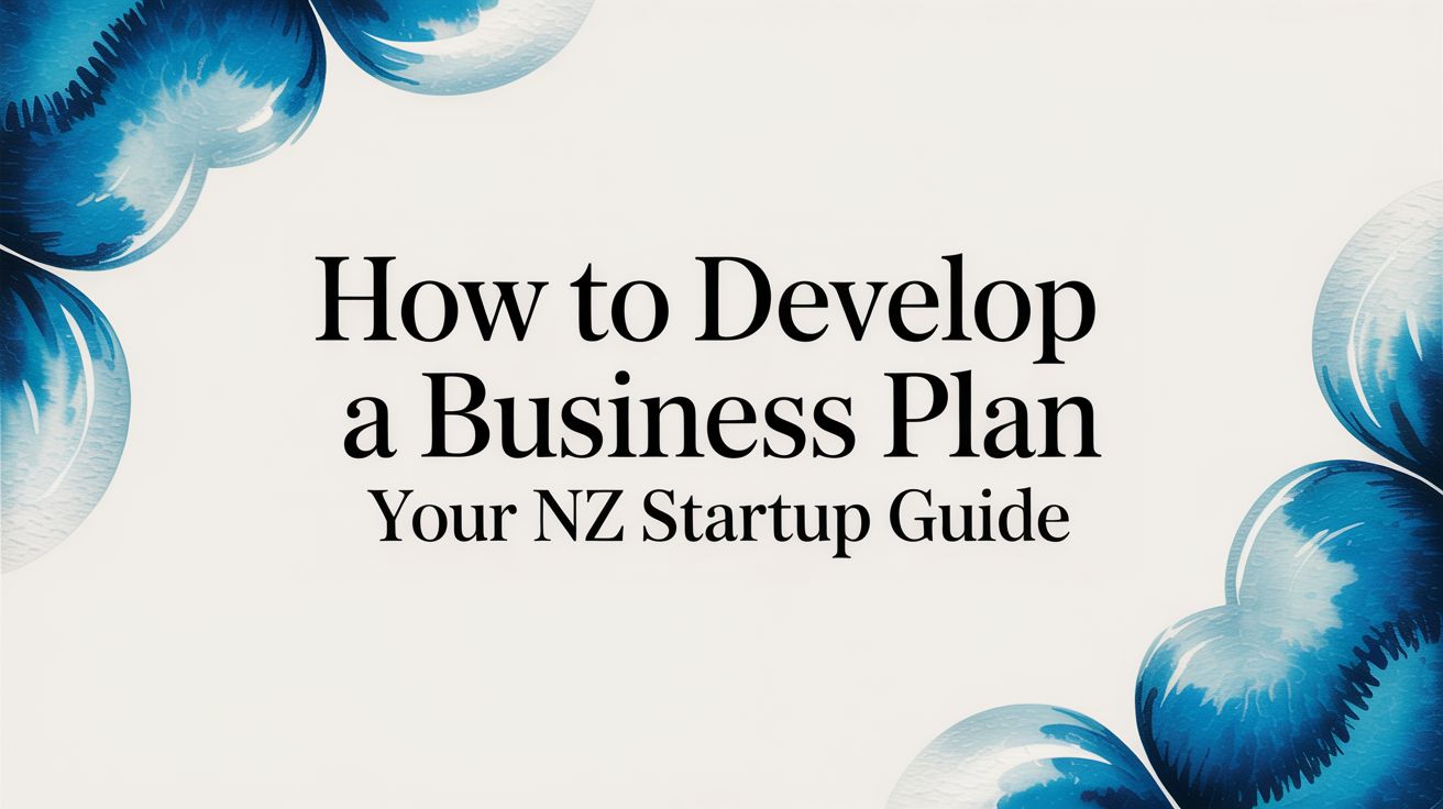 How to Develop a Business Plan Your NZ Startup Guide