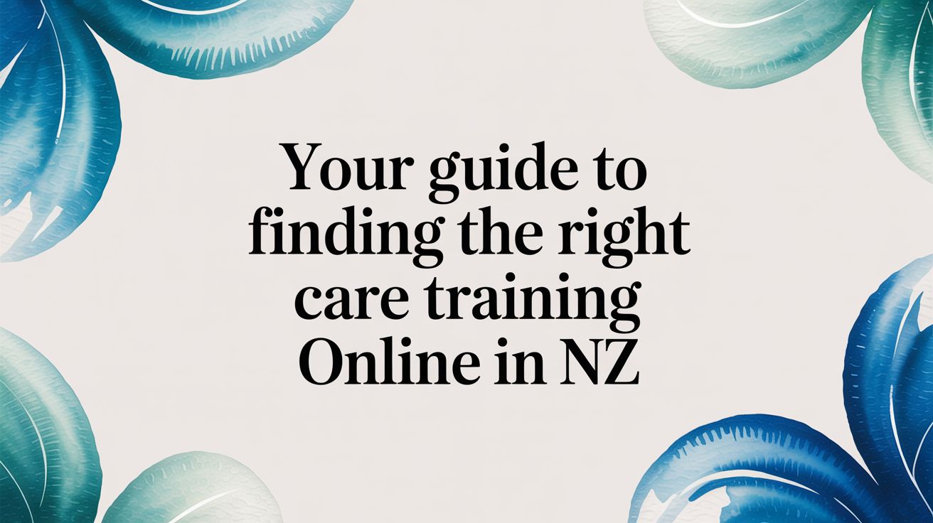 Your Guide to Finding the Right Care Training Online in NZ