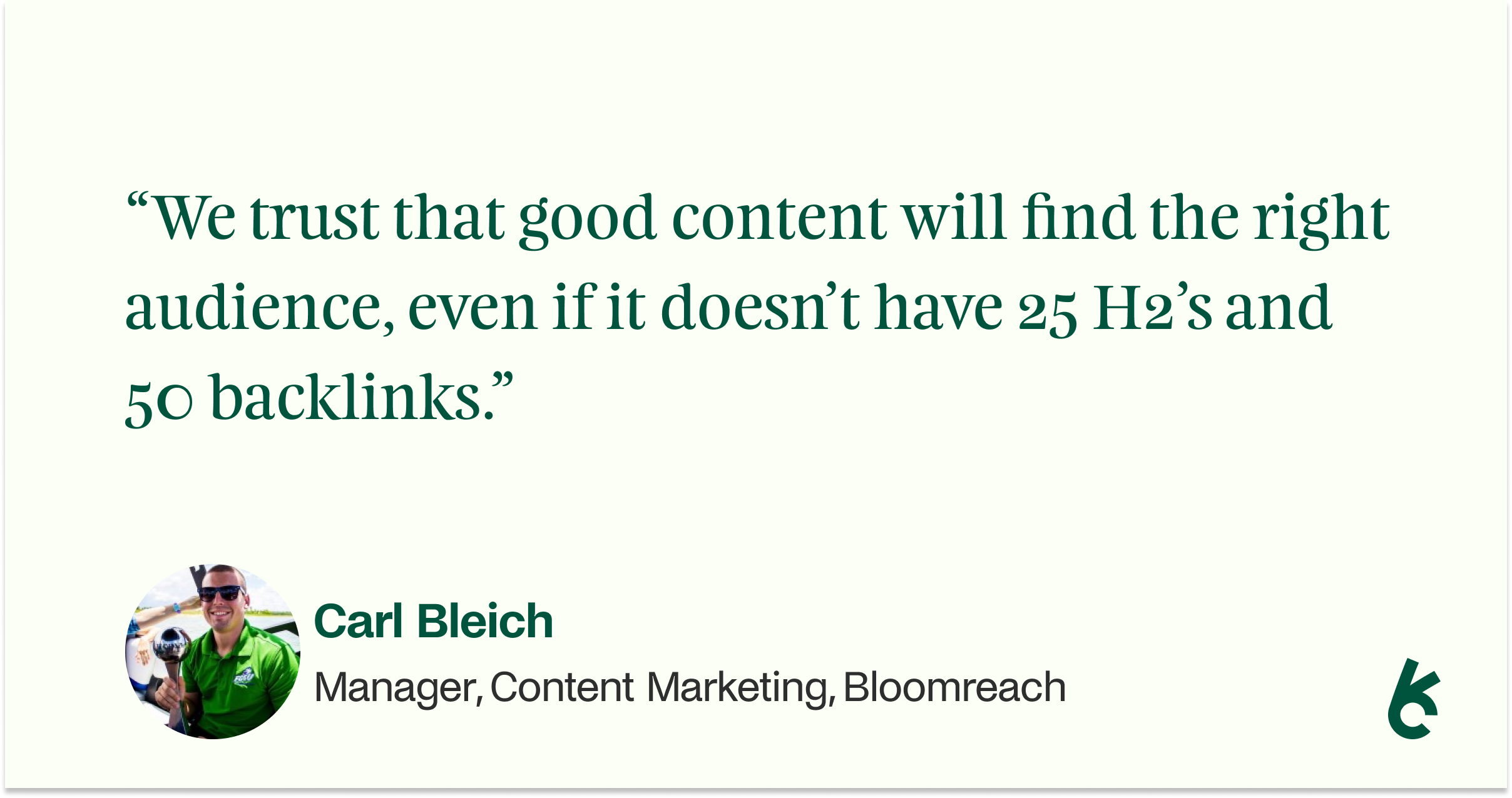Quote graphic from Carl Bleich, Manager of Content Marketing at Bloomreach, on trusting that impactful content will reach the right audience, even without heavy SEO tactics.