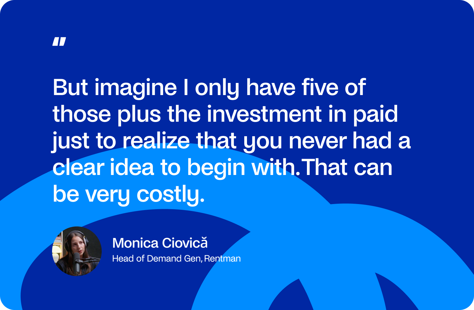 Monica Ciovică quote: five stakeholders plus paid spend, with no clear idea, is costly