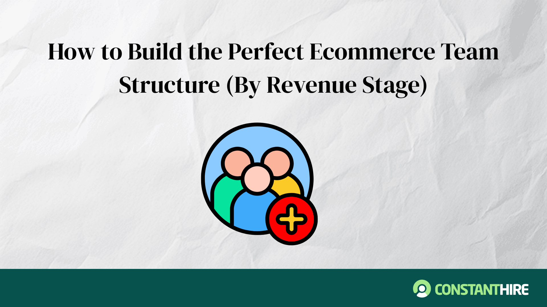 How to Build the Perfect Ecommerce Team Structure (By Revenue Stage)