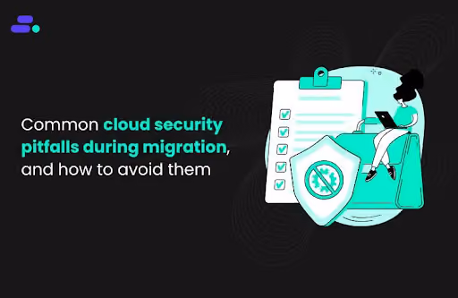 Common security pitfalls during cloud migration, and how to avoid them