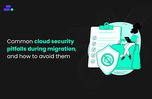 Common security pitfalls during cloud migration, and how to avoid them