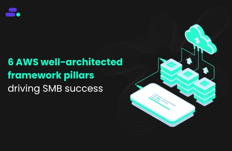 6 AWS well-architected framework pillars driving SMB success