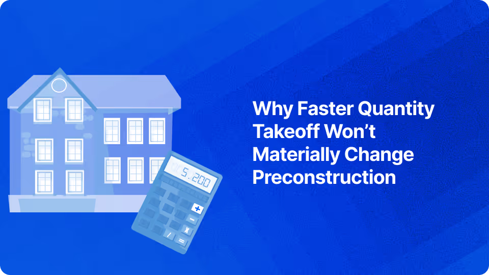 Why Faster Quantity Takeoff Won’t Materially Change Preconstruction