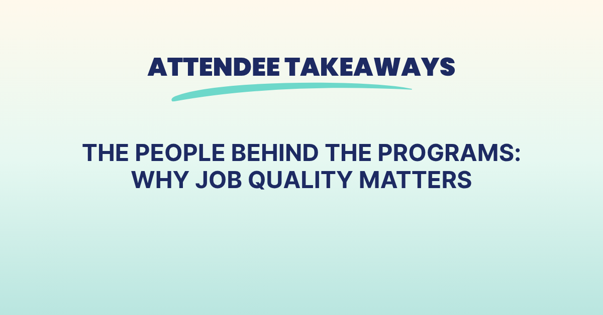 Attendee Takeaways: The People Behind The Programs: Why Job Quality Matters