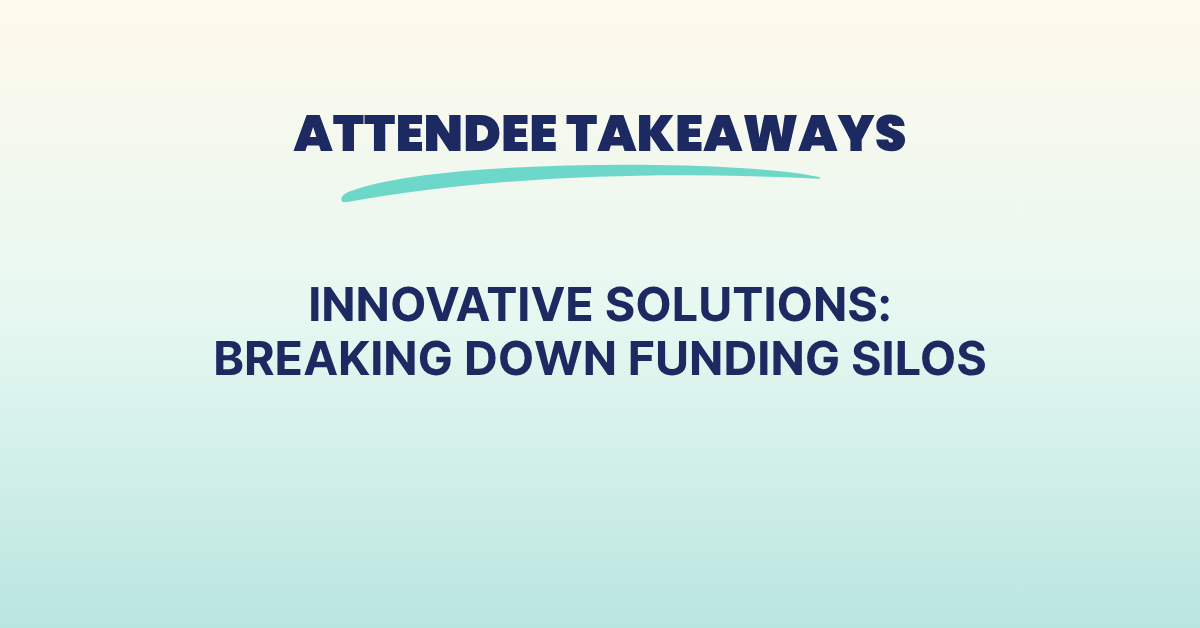 Attendee Takeaways: Innovative Solutions: Breaking Down Funding Silos