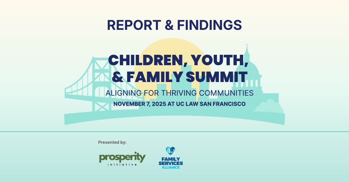 Bay Bridge with the city background with text over it reading Report & Findings, Children, Youth, & Family Summit: Aligning for Thriving Communities. November 7, 2025 at UC Law San Francisco Presented by Prosperity Initiative and Family Services Alliance