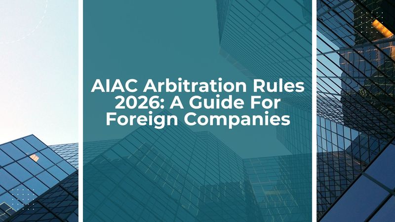 AIAC Arbitration Rules 2026: A Guide For Foreign Companies