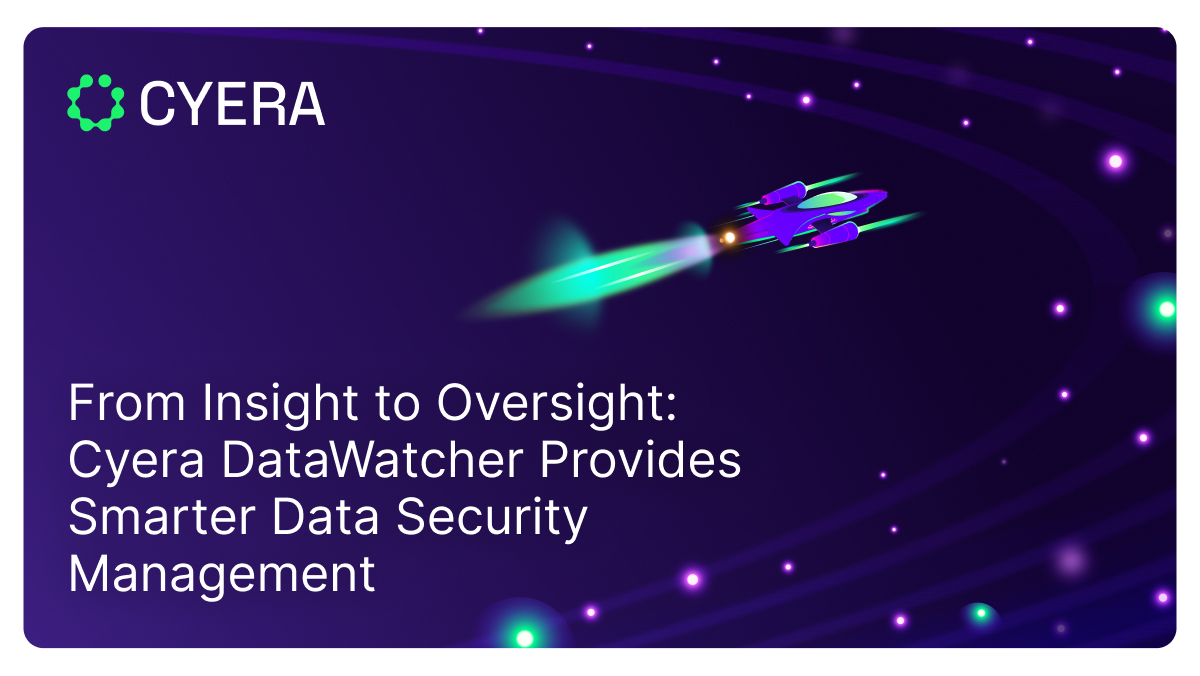 From Insight to Oversight: Cyera DataWatcher Provides Smarter Data Security Management