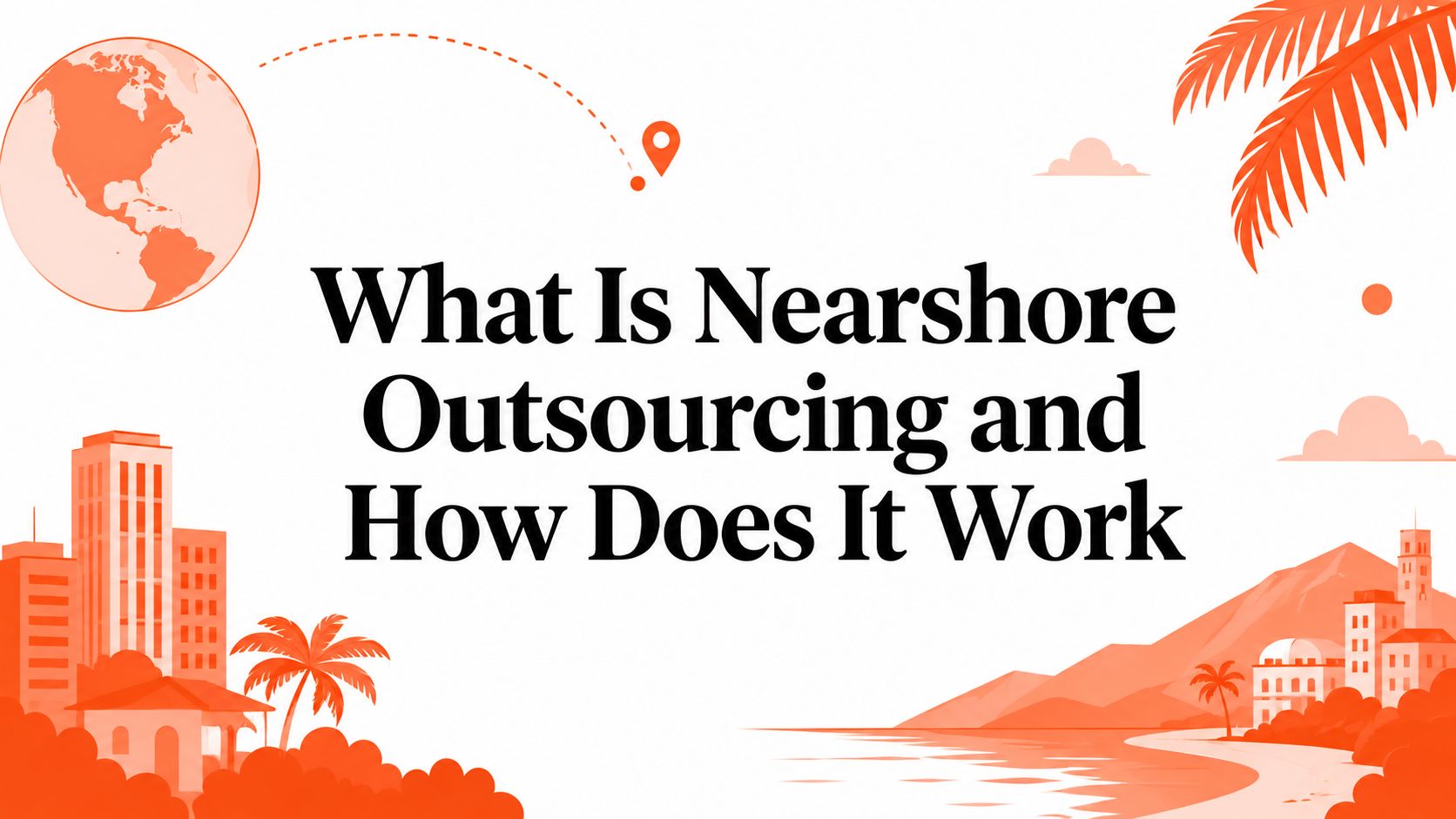 What Is Nearshore Outsourcing and How Does It Work