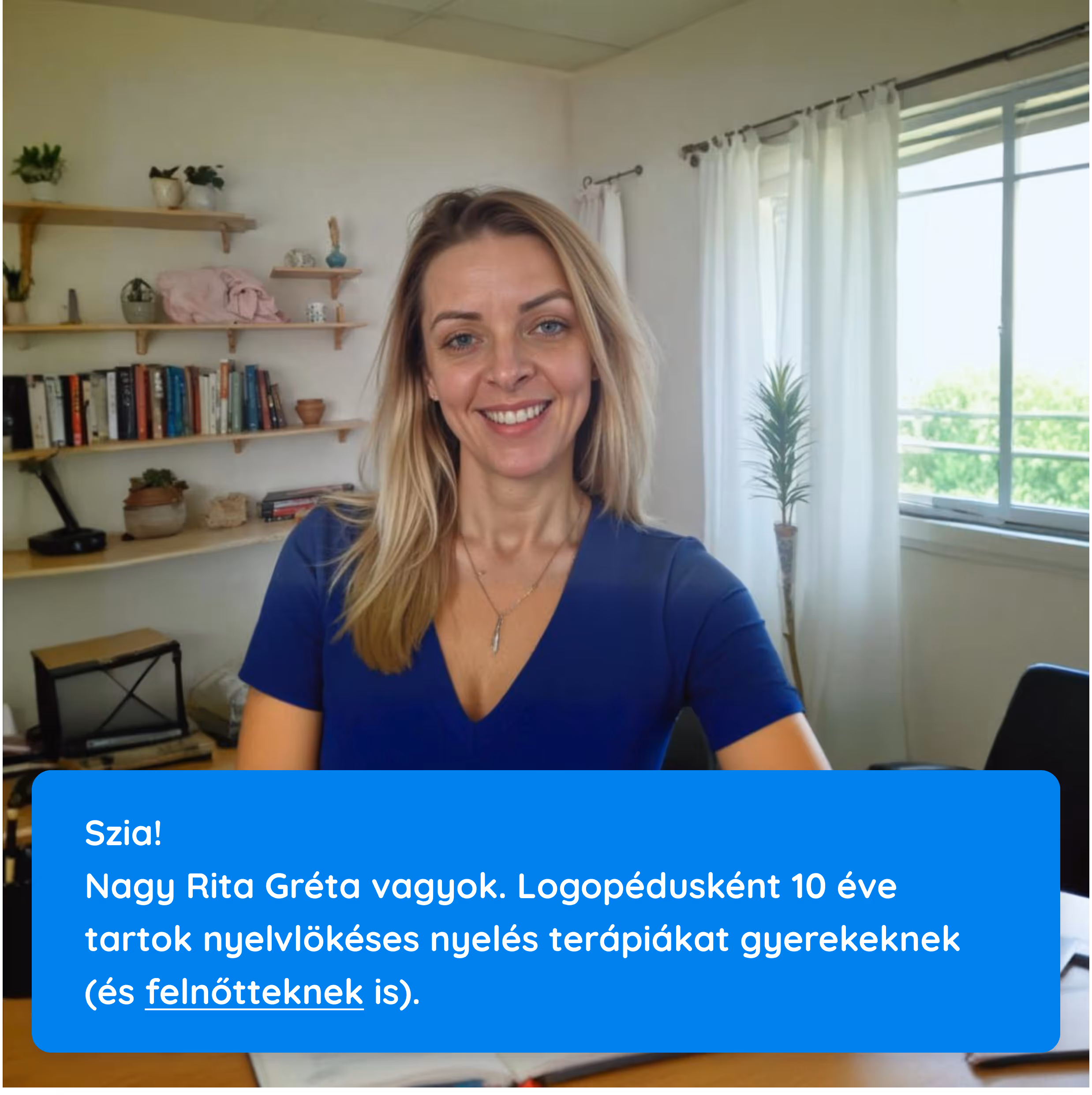 Nagy Rita Gréta logopédus, aki már több mint 10 éves tapasztalattal rendelkezik nyelvlökéses nyelés terápia terén.