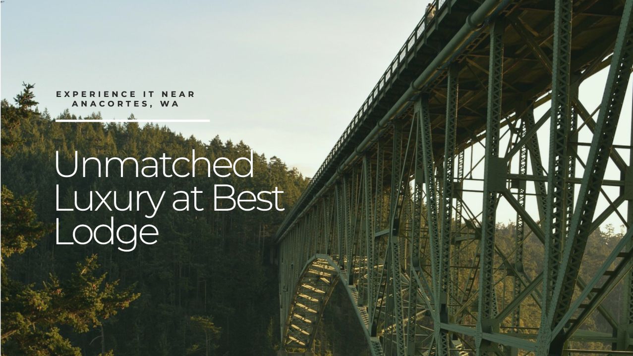 Experience Unmatched Luxury at the Best Lodge Near Anacortes, WA