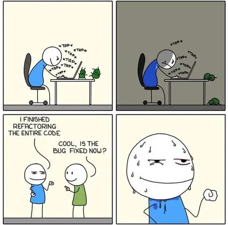 Four-panel comic showing a developer working intensely to refactor all code, only to awkwardly avoid answering when asked if the original bug was fixed, implying it wasn’t.