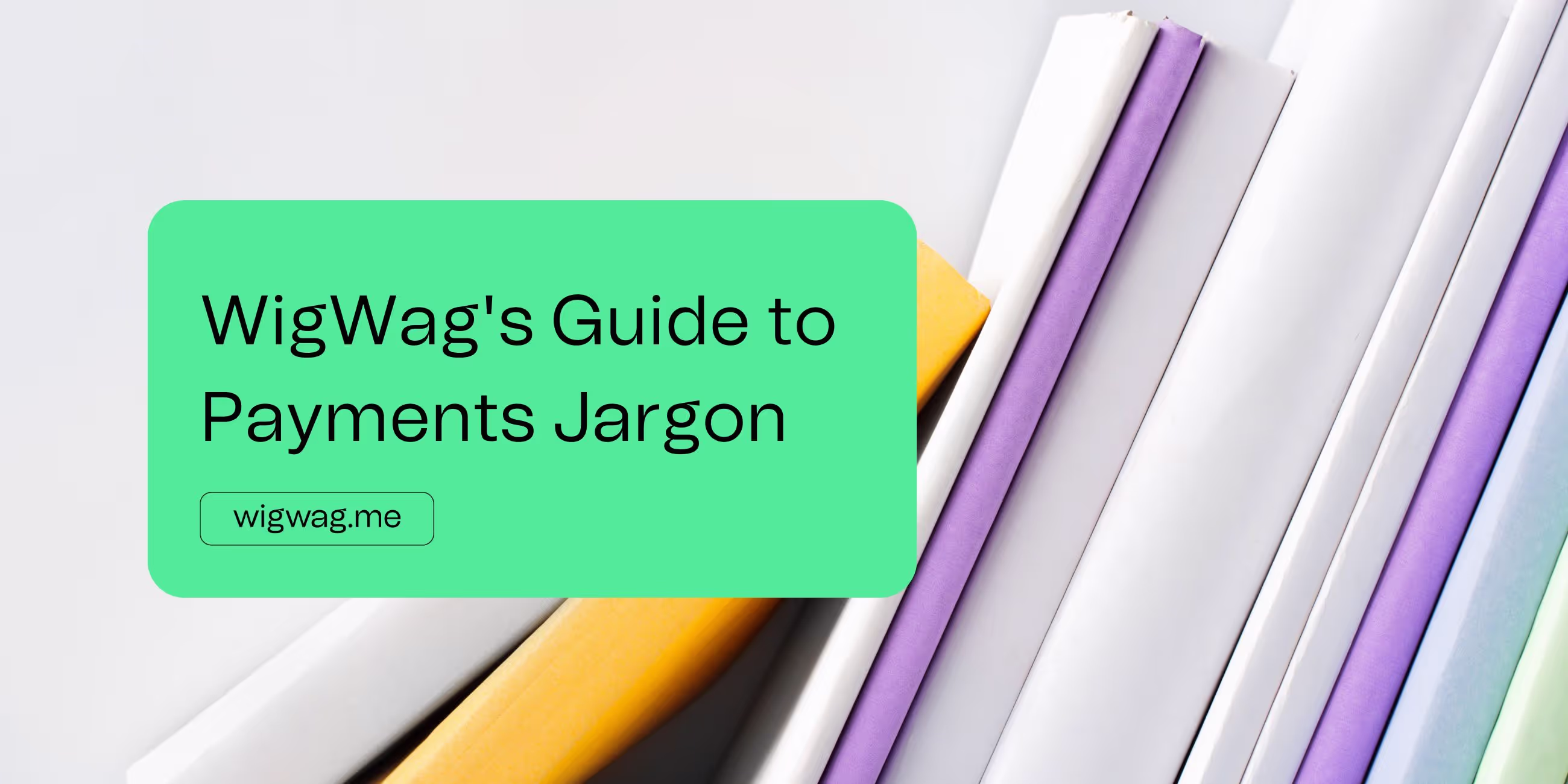 WigWag's Guide to Payments Jargon: Navigating the Buzzwords and Acronyms