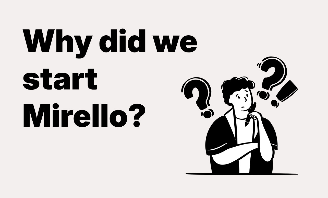 Why did we start Mirello?