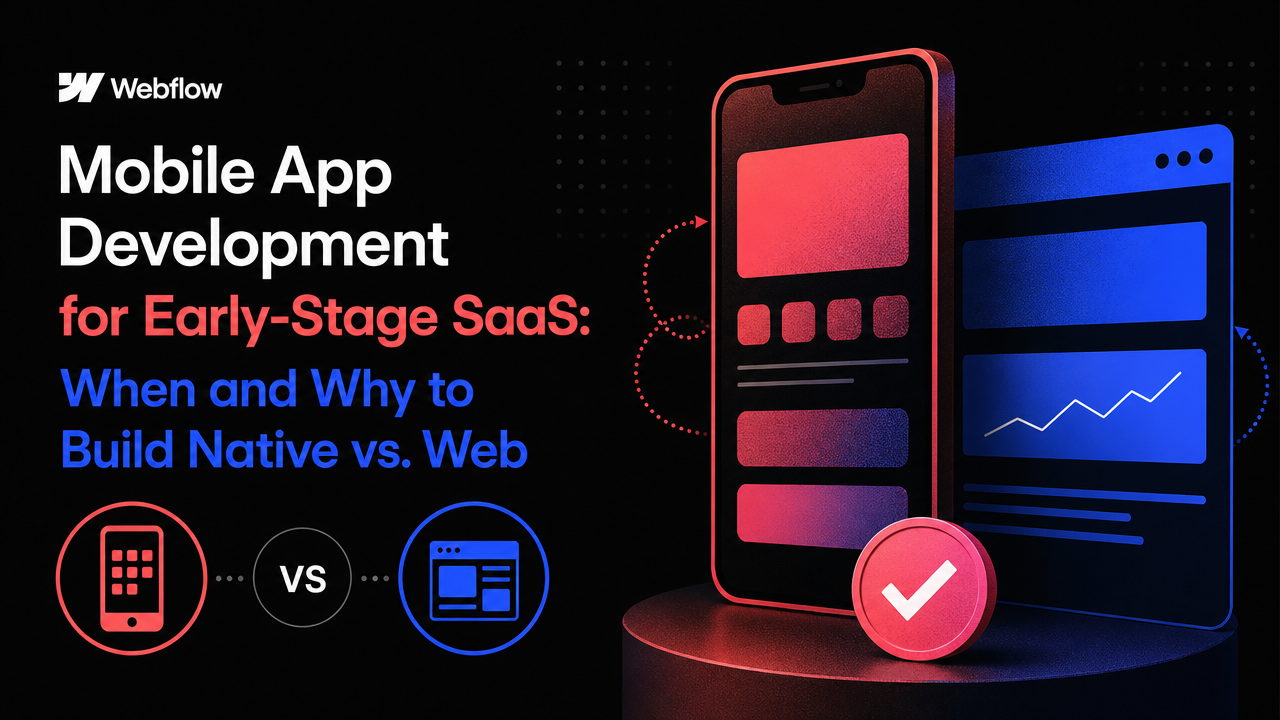 Mobile App Development for Early-Stage SaaS: When and Why to Build Native vs. Web