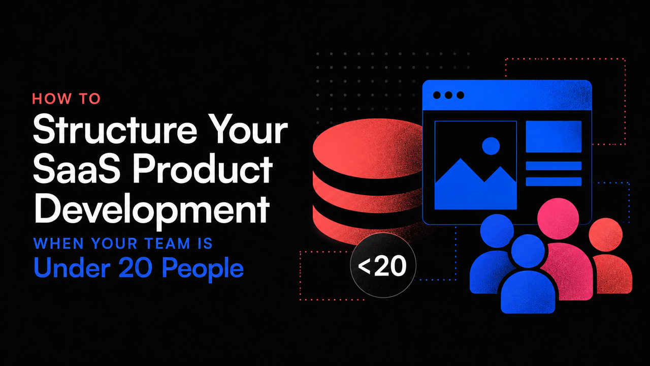 How to Structure Your SaaS Product Development When Your Team Is Under 20 People