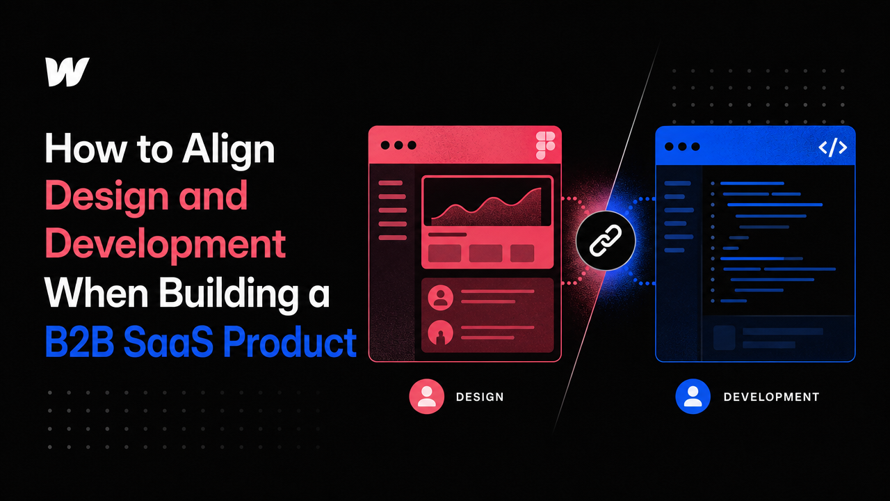 How to Align Design and Development When Building a B2B SaaS Product