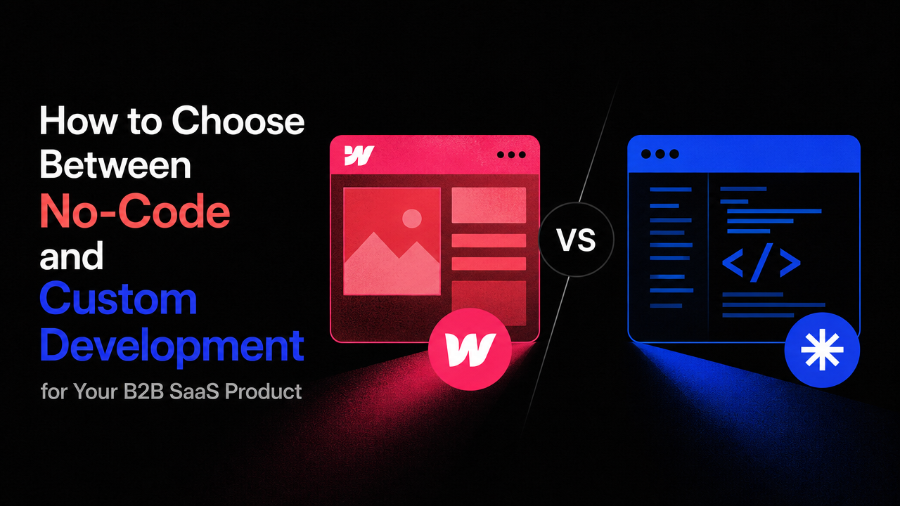 How to Choose Between No-Code and Custom Development for Your B2B SaaS Product