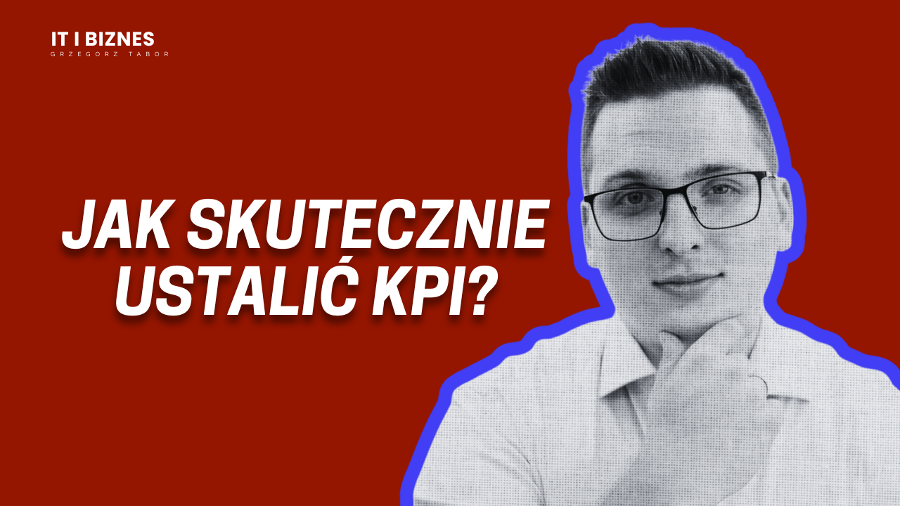Jak skutecznie ustalać KPI i zarządzać projektami IT w różnych modelach współpracy?