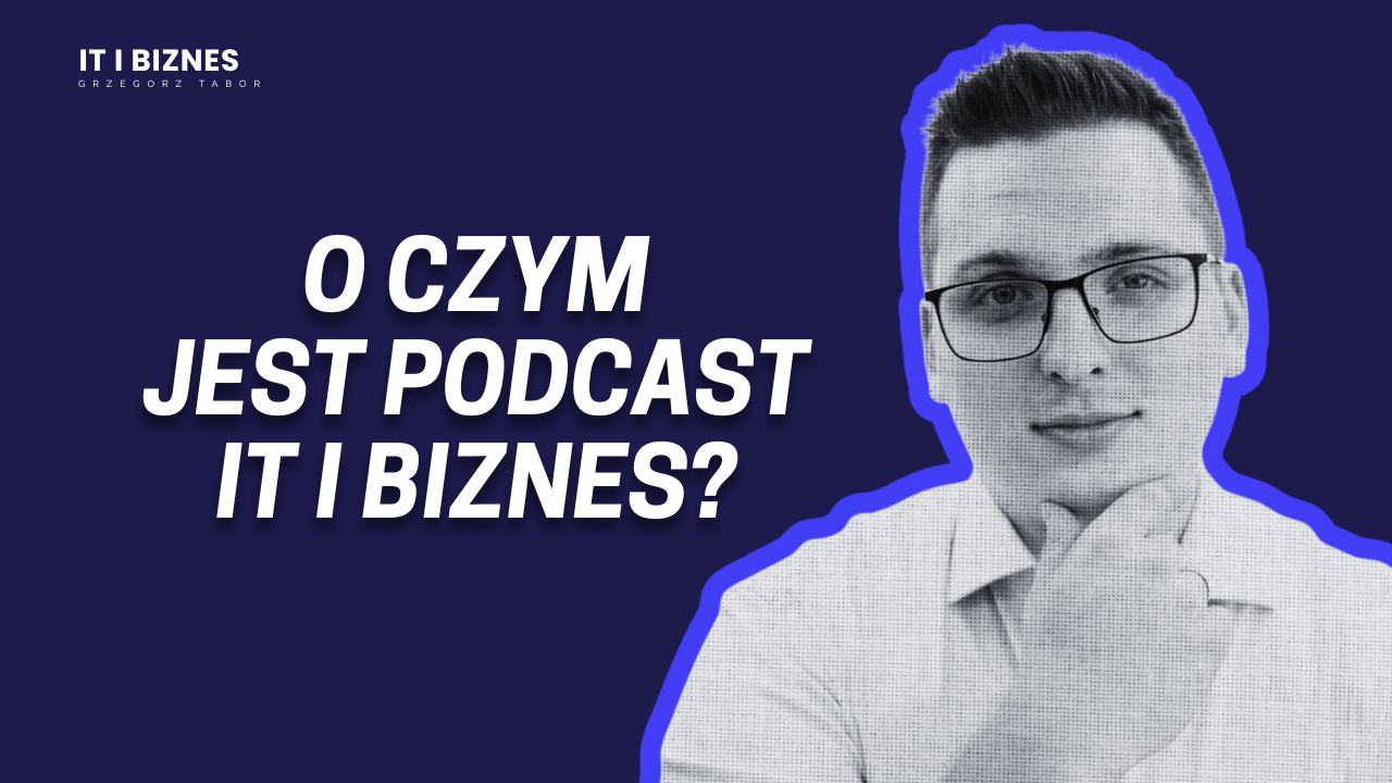 O czym będzie podcast IT i Biznes