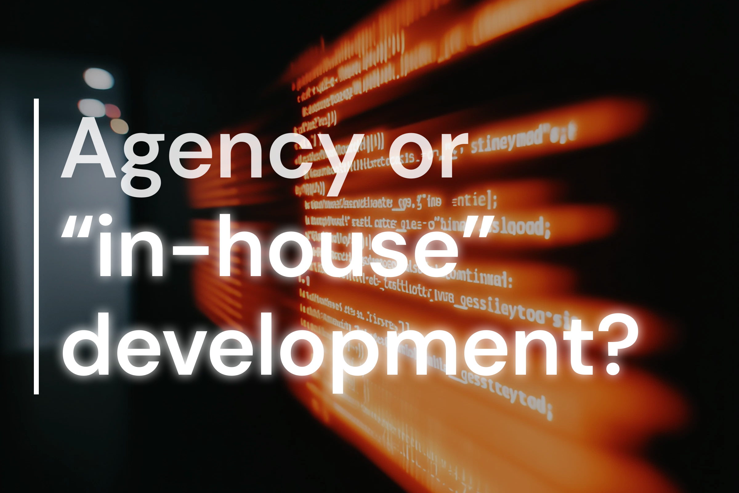 Agency vs in-house development : what’s best for your project?
