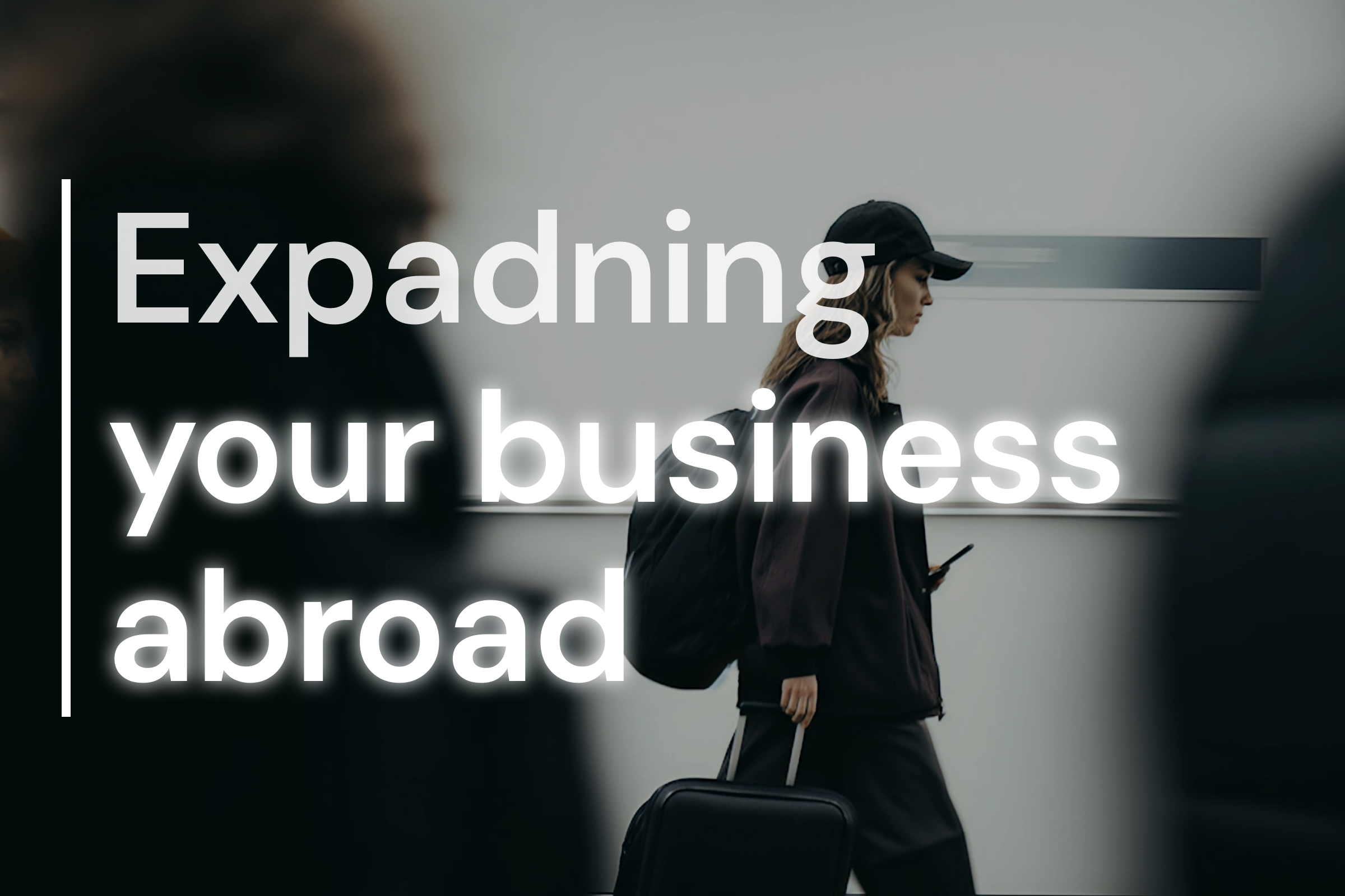 10 Key points to consider when expanding your business abroad