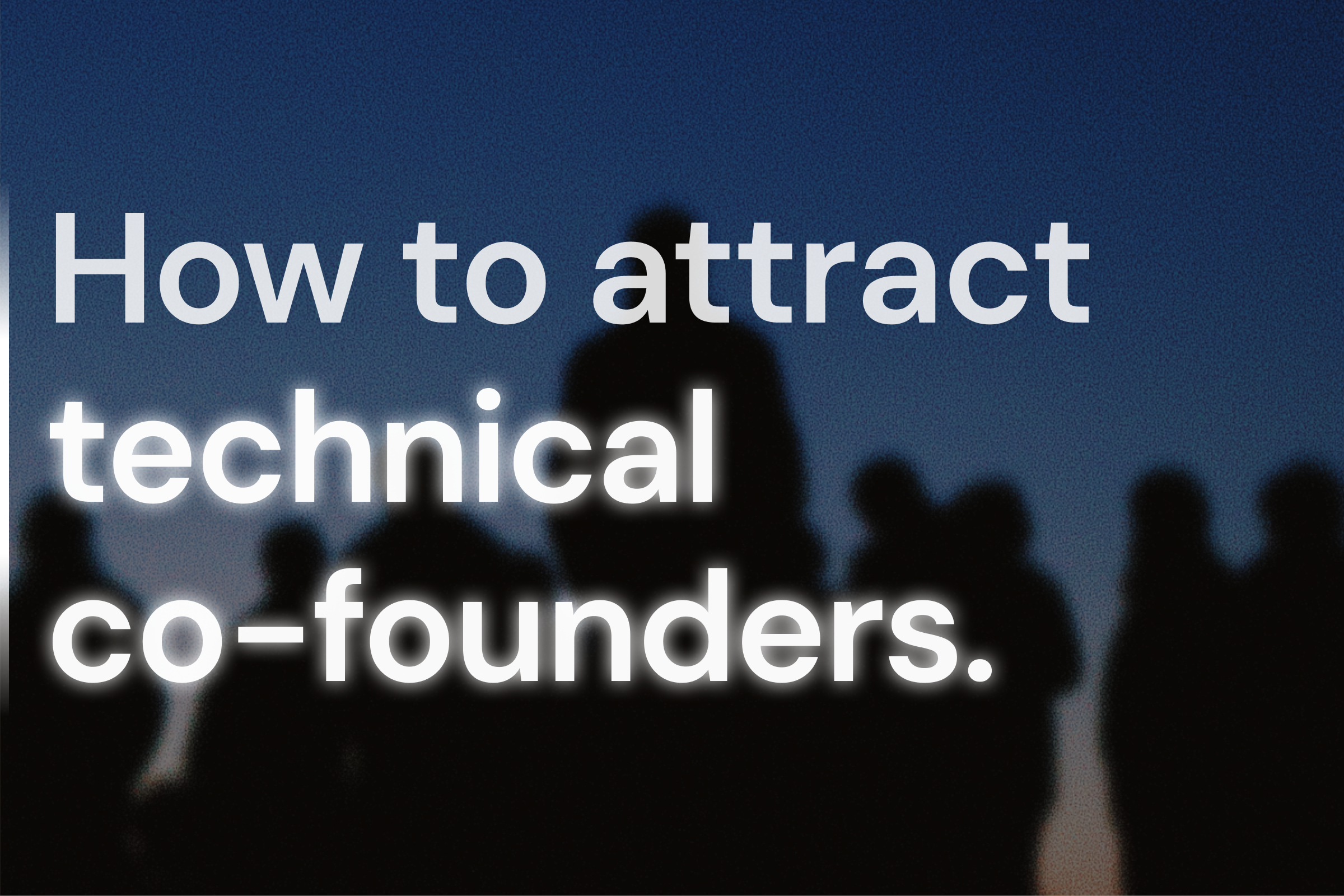 The proven framework top founders use to attract technical co-founders